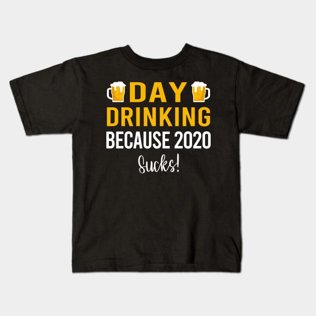 Day Drinking Because 2020 Sucks! Kids T-Shirt by DragonTees